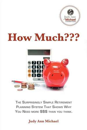 How Much: The Surprisingly Simple Retirement Planning System That Shows Why You Need Volume 2 de Judy Ann Michael