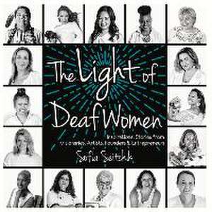 The Light of Deaf Women: Inspirational Stories from Visionaries, Artists, Founders & Entrepreneurs de Sofia Seitchik