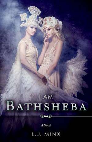 I Am Bathsheba de Minx, L. J.