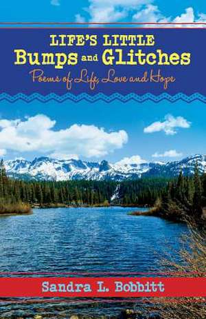 Life's Little Bumps and Glitches: Poems of Life, Love and Hope Volume 1 de Sandra L. Bobbitt