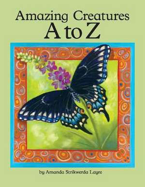 Amazing Creatures A to Z: Volume 1 de Amanda Strikwerda Layre