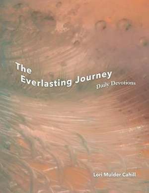 The Everlasting Journey: Daily Devotions Volume 1 de Lori Mulder Cahill