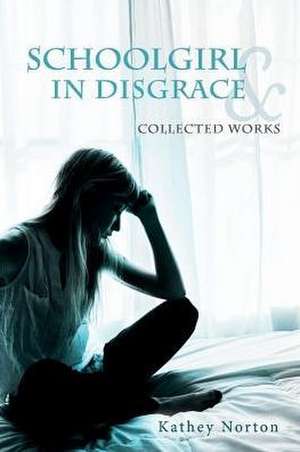 Schoolgirl in Disgrace & Collected Works: Volume 1 de Kathey Norton