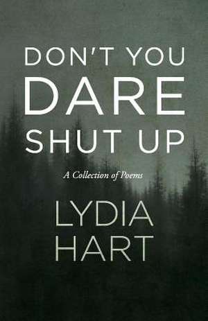 Don't You Dare Shut Up: A Collection of Poems Volume 1 de Lydia Hart