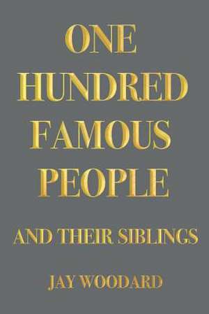 One Hundred Famous People: And Their Siblings Volume 1 de Jay Woodard