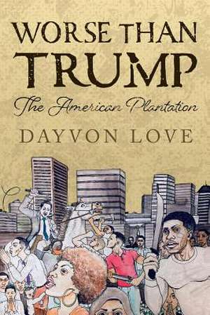 Worse Than Trump: The American Plantation Volume 1 de Dayvon Love