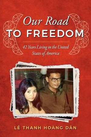 Our Road to Freedom: 42 Years Living in the United States of America Volume 1 de Le Thanh Hoang Dan