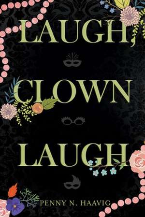 Laugh, Clown Laugh: Volume 1 de Penny N. Haavig