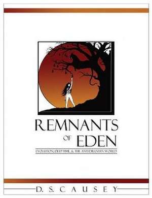 Remnants of Eden: Evolution, Deep-Time, & the Antediluvian World Volume 1 de D. S. Causey