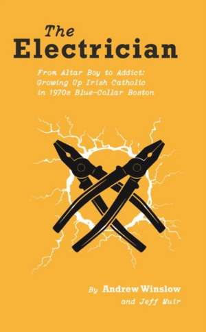 The Electrician: From Altar Boy to Addict: Growing Up Irish Catholic in Blue-Collar Boston Volume 1 de Andrew Winslow