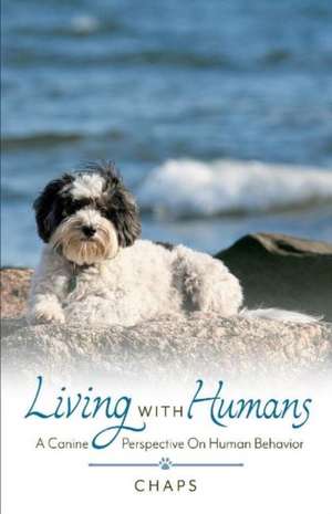 Living With Humans: A Canine Perspective On Human Behavior de Chaps Chaps