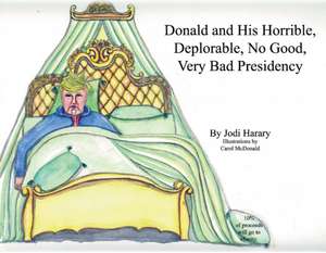 Donald and His Horrible, Deplorable, No Good, Very Bad Presidency: Volume 1 de Jodi Harary