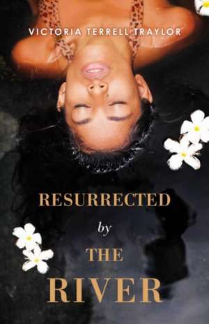 Resurrected by the River: Volume 1 de Victoria Terrell Traylor