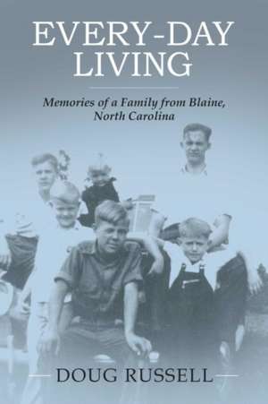 Every-Day Living: Memories of a Family from Blaine, North Carolina Volume 1 de Doug Russell