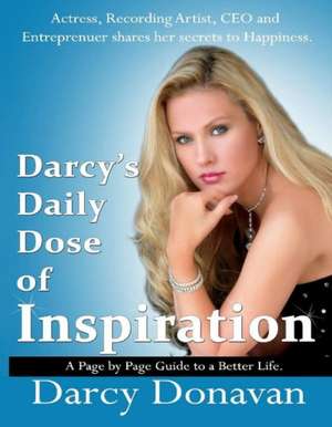 Darcy's Daily Dose of Inspiration: A Page by Page Guide to a Better Life Volume 1 de Darcy Donavan