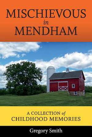 Mischievous in Mendham: A Collection of Childhood Memories Volume 1 de Gregory Smith