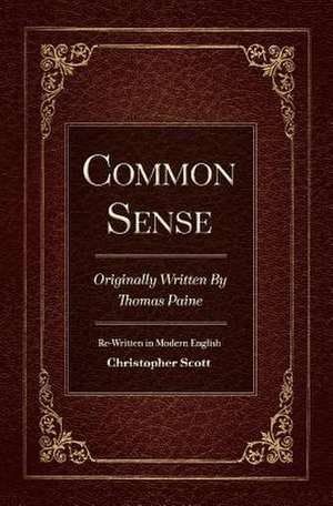 Common Sense: Originally Written by Thomas Paine Volume 1 de Christopher Scott