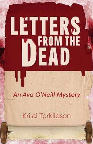 Letters from the Dead: An Ava O'Neill Mystery Volume 1 de Kristi Torkildson