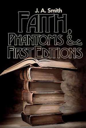 Faith, Phantoms & First Editions: Volume 2 de J. A. Smith