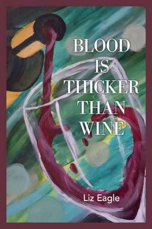 Blood Is Thicker Than Wine de Liz Eagle