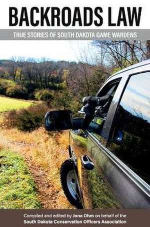 Backroads Law: True Stories of South Dakota Game Wardens Volume 1 de Jona Ohm