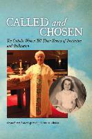 Called and Chosen: Ten Catholic Women Tell Their Stories of Invitation and Ordination Volume 1 de Sheila Durkin Dierks