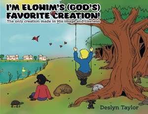 I'm Elohim's (God's) Favorite Creation!: Volume 1 de Deslyn Taylor