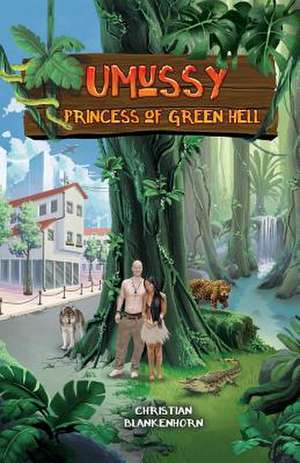 Umussy - Princess of Green Hell: How an Airbus Engineer Found Pocahontas in the Amazon Rainforest Volume 1 de Christian Blankenhorn