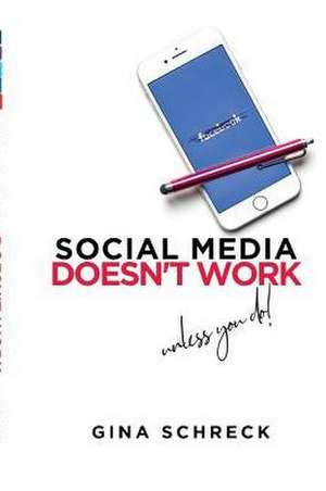 Social Media Doesn't Work: Unless You Do Volume 1 de Gina Schreck