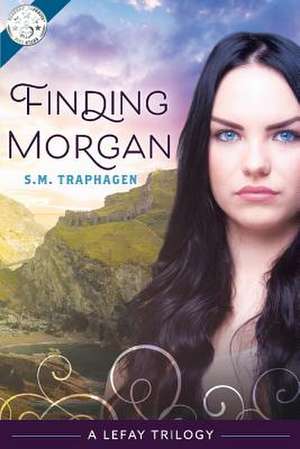 Finding Morgan: A Lefay Trilogy Volume 1 de S. M. Traphagen