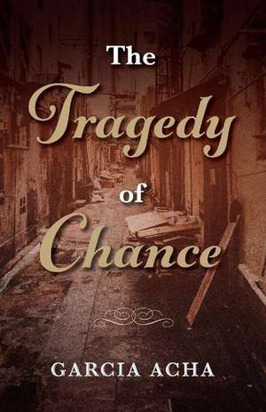 The Tragedy of Chance: Volume 1 de Garcia Acha