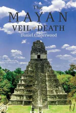 The Mayan Veil of Death: Volume 1 de Daniel Calderwood