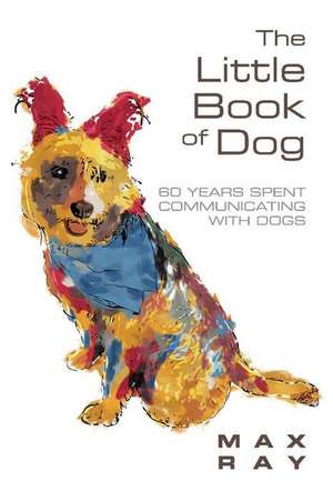 The Little Book of Dog: Volume 1 de Max Ray