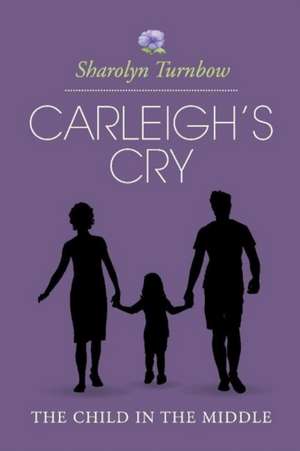 Carleigh's Cry, the Child in the Middle de Sharolyn Turnbow