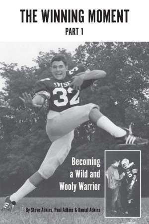 The Winning Moment- Part 1: Becoming a Wild and Wooly Warrior- Part 1 Volume 1 de Steve Adkins