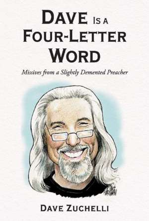 Dave Is a Four-Letter Word: Missives from a Slightly DeMented Preacher Volume 1 de Dave Zuchelli