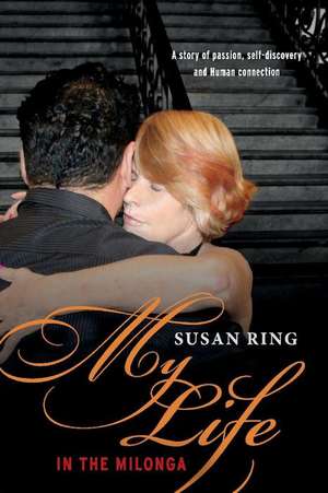 My Life in the Milonga: One Women's Journey Into Argentine Tango Volume 1 de Susan Ring