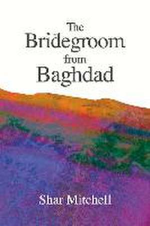 The Bridegroom from Baghdad: Volume 1 de Shar Mitchell