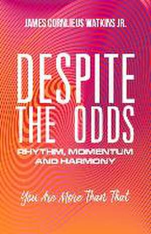 Despite the Odds: Rhythm, Momentum and Harmony Volume 1 de James Cornlieus Watkins