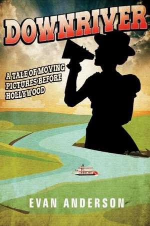 Downriver: A Tale of Moving Pictures Before Hollywood Volume 1 de Evan Anderson