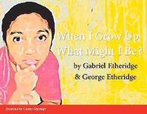 When I Grow Up What Might I Be?: Volume 1 de Gabriel Etheridge