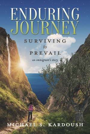 Enduring Journey: Surviving to Prevail-- An Immigrant's Story de Michael S. Kardoush