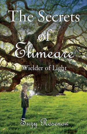 The Secrets of Elimeare: Wielder of Light Volume 1 de Suzy Rosenow