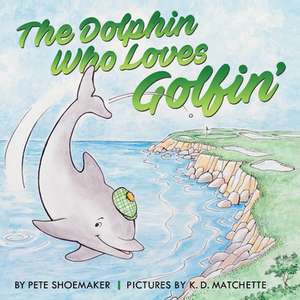 The Dolphin Who Loves Golfin': Volume 1 de Pete Shoemaker