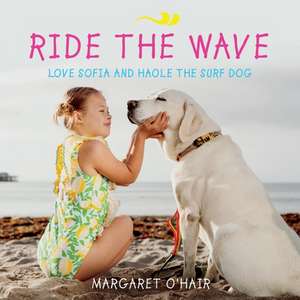 Ride the Wave Love Sofia and Haole the Surf Dog: Volume 1 de Margaret O'Hair