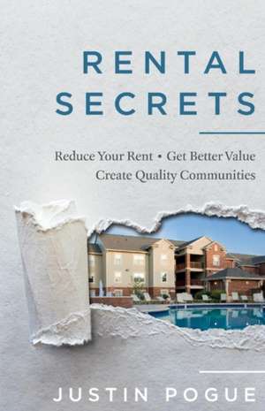 Rental Secrets: Reduce Your Rent - Get Better Value - Create Quality Communities Volume 1 de Justin Pogue