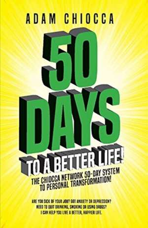 50 Days to a Better Life!: The Chiocca Network 50-Day System to Personal Transformation! de Adam Chiocca