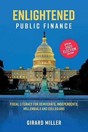 Enlightened Public Finance: Fiscal Literacy for Democrats, Independents, Millennials and Collegians de Girard Miller