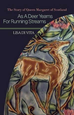 As a Deer Yearns for Running Streams: The Story of Queen Margaret of Scotland Volume 1 de Lisa Di Vita