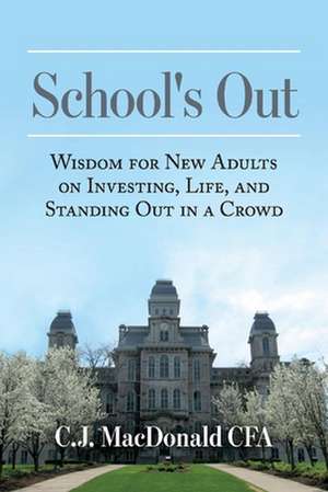 School's Out: Wisdom for New Adults on Investing, Life, and Standing Out in a Crowd de C. J. MacDonald